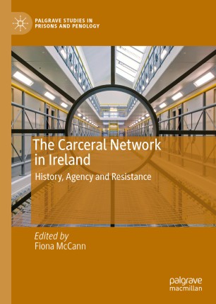 The Carceral Network in Ireland: History, Agency and Resistance