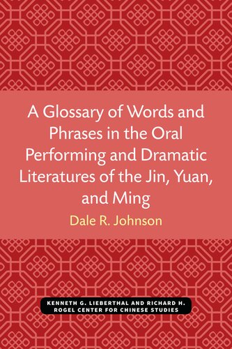 A Glossary of Words and Phrases in the Oral Performing and Dramatic Literatures of the Jin, Yuan, and Ming