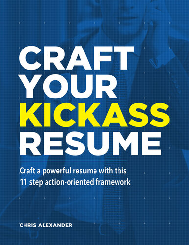 Craft Your Kickass Resume: Craft a powerful resume with this 11 step action-oriented framework