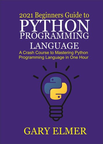 2021 Beginners Guide to Python Programming Language: A Crash Course to Mastering Python in One Hour