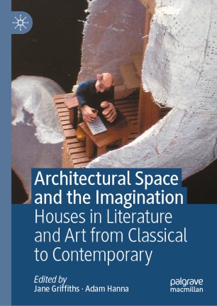 Architectural Space and the Imagination: Houses in Literature and Art from Classical to Contemporary
