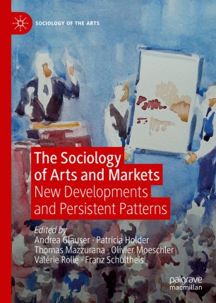The Sociology of Arts and Markets: New Developments and Persistent Patterns