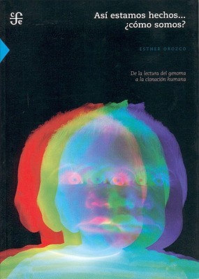Asi Estamos Hechos...Como Somos?: De la Lectura del Genoma a la Clonacion Humana
