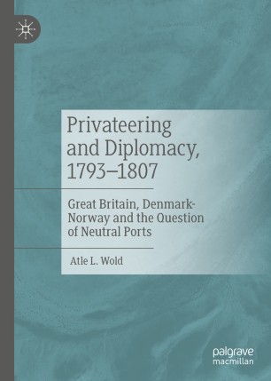 Privateering and Diplomacy, 1793–1807: Great Britain, Denmark-Norway and the Question of Neutral Ports