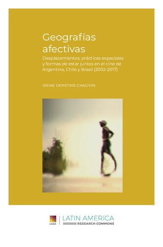 Geografías afectivas : Desplazamientos, prácticas espaciales y formas de estar juntos en el cine de Argentina, Chile y Brasil (2002-2017)