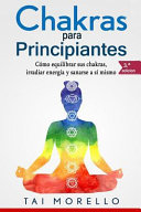 Chakras para Principiantes: Cmo Equilibrar Sus Chakras, Irradiar Energa Y Sanarse a S Mismo