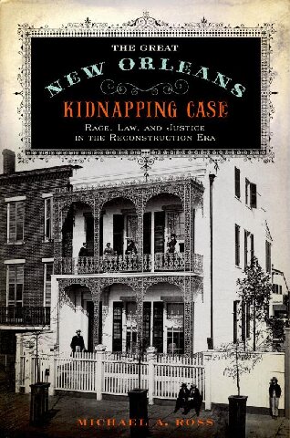 The Great New Orleans Kidnapping Case: Race, Law, and Justice in the Reconstruction Era