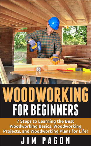 Woodworking for Beginners: 7 Steps to Learning the Very Best Woodworking Basics, Woodworking Projects, and Woodworking Plans! (Woodworking - Woodworking ... - Woodworking Plans - Woodworking 101)