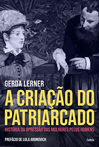 A criação do patriarcado: história da opressão das mulheres pelos homens