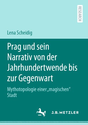 Prag und sein Narrativ von der Jahrhundertwende bis zur Gegenwart: Mythotopologie einer „magischen“ Stadt