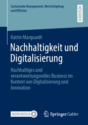 Nachhaltigkeit und Digitalisierung : Nachhaltiges und verantwortungsvolles Business im Kontext von Digitalisierung und Innovation
