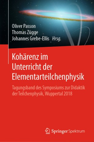 Kohärenz im Unterricht der Elementarteilchenphysik: Tagungsband des Symposiums zur Didaktik der Teilchenphysik, Wuppertal 2018