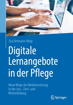 Digitale Lernangebote in der Pflege : Neue Wege der Mediennutzung in der Aus-, Fort- und Weiterbildung