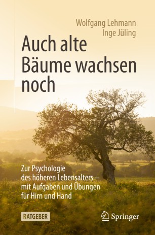 Auch alte Bäume wachsen noch : Zur Psychologie des höheren Lebensalters - mit Aufgaben und Übungen für Hirn und Hand