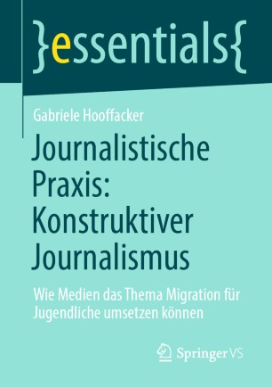 Journalistische Praxis: Konstruktiver Journalismus: Wie Medien das Thema Migration für Jugendliche umsetzen können