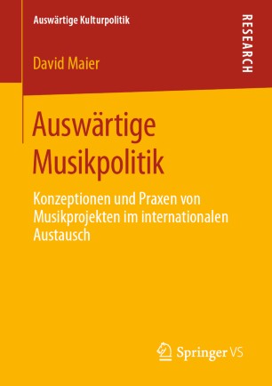 Auswärtige Musikpolitik : Konzeptionen und Praxen von Musikprojekten im internationalen Austausch