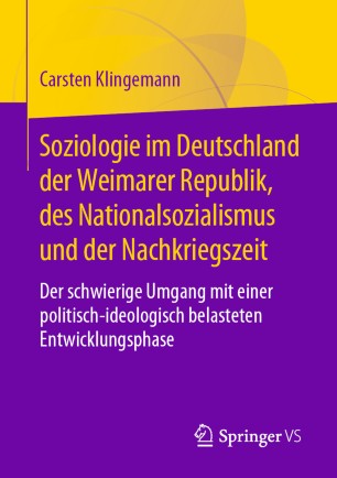 Soziologie im Deutschland der Weimarer Republik, des Nationalsozialismus und der Nachkriegszeit: Der schwierige Umgang mit einer politisch-ideologisch belasteten Entwicklungsphase