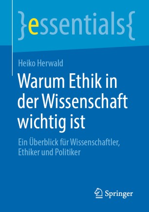 Warum Ethik in der Wissenschaft wichtig ist : Ein Überblick für Wissenschaftler, Ethiker und Politiker