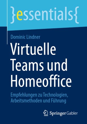 Virtuelle Teams und Homeoffice: Empfehlungen zu Technologien, Arbeitsmethoden und Führung