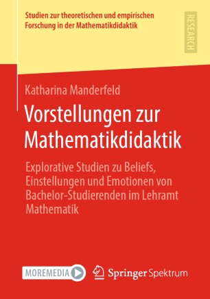 Vorstellungen zur Mathematikdidaktik : Explorative Studien zu Beliefs, Einstellungen und Emotionen von Bachelor-Studierenden im Lehramt Mathematik