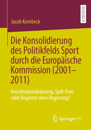 Die Konsolidierung des Politikfelds Sport durch die Europäische Kommission (2001-2011): Konstitutionalisierung, Spill-Over oder Regieren ohne Regierung?