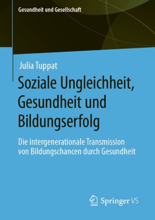 Soziale Ungleichheit, Gesundheit und Bildungserfolg: Die intergenerationale Transmission von Bildungschancen durch Gesundheit