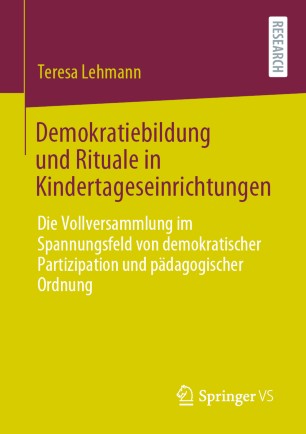 Demokratiebildung und Rituale in Kindertageseinrichtungen: Die Vollversammlung im Spannungsfeld von demokratischer Partizipation und pädagogischer Ordnung