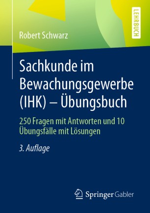 Sachkunde im Bewachungsgewerbe (IHK) - Übungsbuch : 250 Fragen mit Antworten und 10 Übungsfälle mit Lösungen