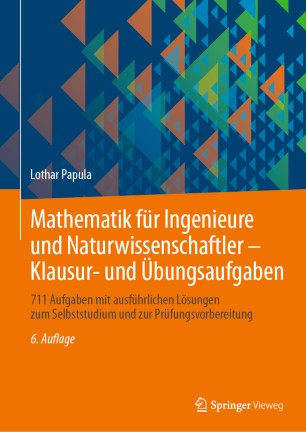 Mathematik für Ingenieure und Naturwissenschaftler - Klausur- und Übungsaufgaben: 711 Aufgaben mit ausführlichen Lösungen zum Selbststudium und zur Prüfungsvorbereitung
