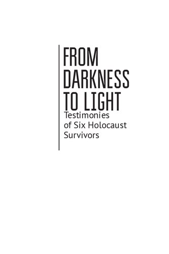 From Darkness to Light: Testimonies of Six Holocaust Survivors