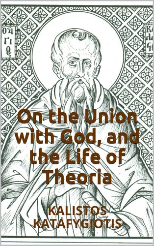 On the Union with God, and the Life of Theoria: KALISTOS KATAFYGIOTIS (Philokalic Texts Book 1)