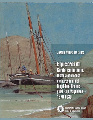 Empresarios del caribe colombiano: Historia económica y empresarial del Magdalena Grande y del Bajo Magdalena, 1870-1930