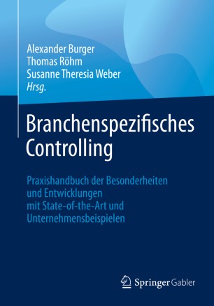 Branchenspezifisches Controlling: Praxishandbuch der Besonderheiten und Entwicklungen mit State-of-the-Art und Unternehmensbeispielen