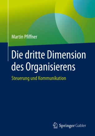 Die dritte Dimension des Organisierens: Steuerung und Kommunikation