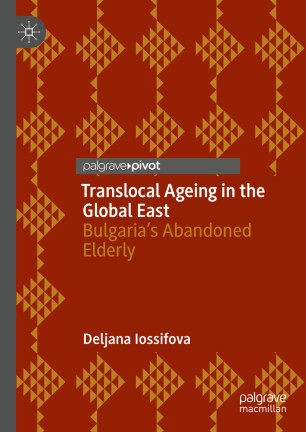 Translocal Ageing in the Global East: Bulgaria’s Abandoned Elderly
