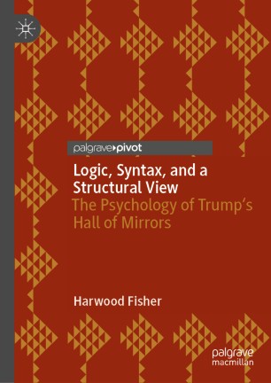 Logic, Syntax, and a Structural View: The Psychology of Trump's Hall of Mirrors