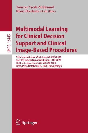 Multimodal Learning for Clinical Decision Support and Clinical Image-Based Procedures: 10th International Workshop, ML-CDS 2020, and 9th International Workshop, CLIP 2020, Held in Conjunction with MICCAI 2020, Lima, Peru, October 4–8, 2020, Proceedings