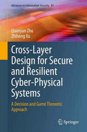 Cross-Layer Design for Secure and Resilient Cyber-Physical Systems: A Decision and Game Theoretic Approach