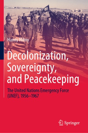Decolonization, Sovereignty, and Peacekeeping: The United Nations Emergency Force (UNEF), 1956–1967