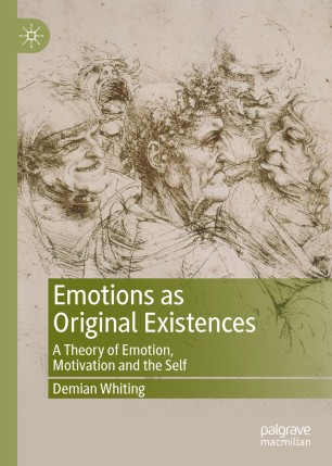 Emotions as Original Existences: A Theory of Emotion, Motivation and the Self
