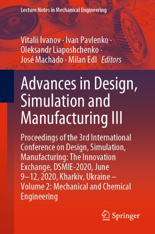 Advances in Design, Simulation and Manufacturing III: Proceedings of the 3rd International Conference on Design, Simulation, Manufacturing: The Innovation Exchange, DSMIE-2020, June 9-12, 2020, Kharkiv, Ukraine – Volume 2: Mechanical and Chemical Engineering