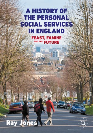 A History of the Personal Social Services in England: Feast, Famine and the Future