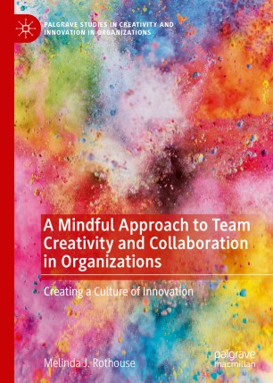A Mindful Approach to Team Creativity and Collaboration in Organizations: Creating a Culture of Innovation