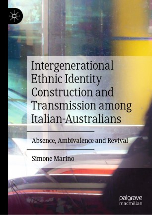 Intergenerational Ethnic Identity Construction and Transmission among Italian-Australians: Absence, Ambivalence and Revival