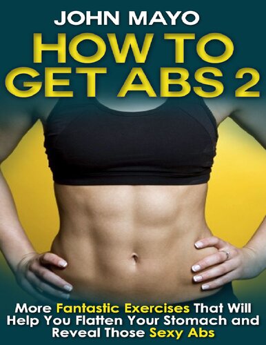 How to Get Abs More Fantastic Exercises That Will Help You Flatten Your Stomach and Reveal Those Sexy Abs