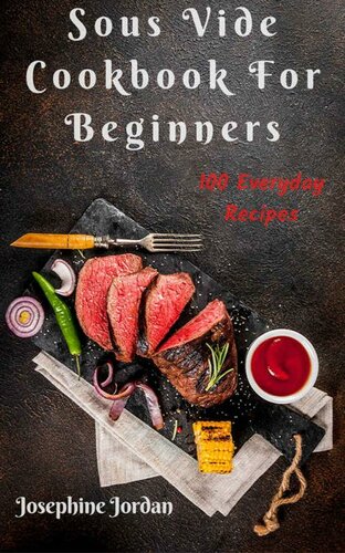 Sous Vide Cookbook For Beginners: 100 Everyday Recipes