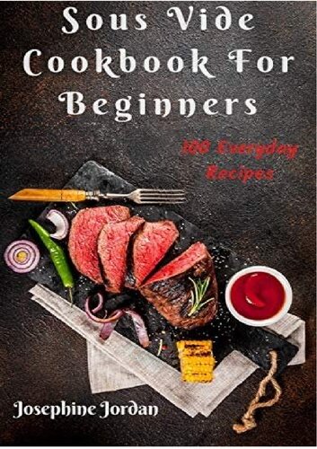 Sous Vide Cookbook For Beginners: 100 Everyday Recipes