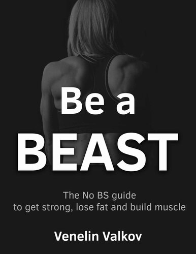 Be a Beast: The No BS guide to get strong, lose fat and build muscle