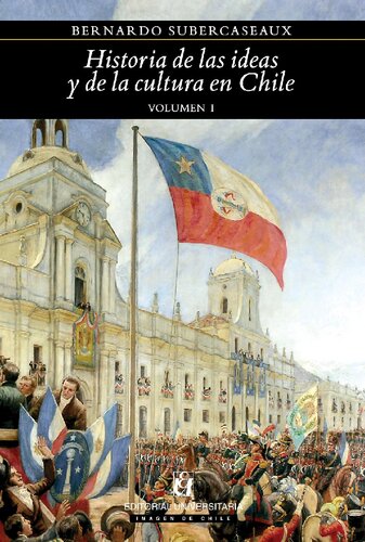 Historia de las ideas y de la cultura en Chile: desde la Independencia hasta el Bicentenario. Volumen I