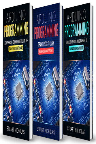 Arduino Programming: 3 in 1- Beginner's Guide+ Tips and tricks+ Advanced methods to learn Arduino programming